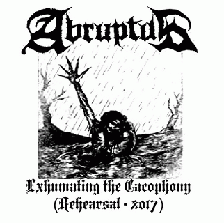 Abruptus : Exhumating the Cacophony
